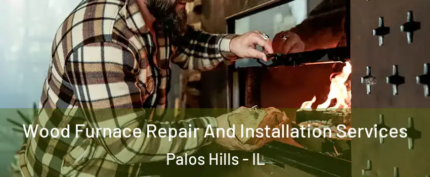  Wood Furnace Repair And Installation Services Palos Hills - IL